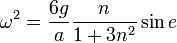 \omega^2 = \frac{6g}{a}\frac{n}{1+3n^2}\sin e