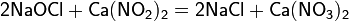 \mathsf{2NaOCl+Ca(NO_2)_2=2NaCl+Ca(NO_3)_2}