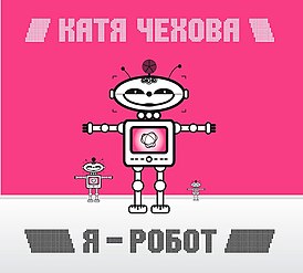 Обложка альбома Кати Чеховой «Я - Робот» (2005)