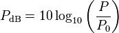  quad P_mathrm{dB} = 10 log_{10} left(frac{P}{P_0} 
ight)