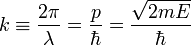 k equiv frac{2pi}{lambda} = frac{p}{hbar}= frac{sqrt{2 m E }}{hbar}