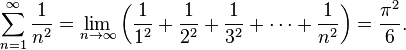 \sum_{n=1}^\infty {1 \over n^2} = \lim_{n \to \infty}\left(\frac{1}{1^2} + \frac{1}{2^2} + \frac{1}{3^2} + \cdots + \frac{1}{n^2}\right) = \frac{\pi  ^2}{6}.