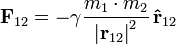 
 \mathbf{F}_{12} = - \gamma {m_1 \cdot m_2 \over {\vert \mathbf{r}_{12} \vert}^2} \, \mathbf{\hat{r}}_{12}
