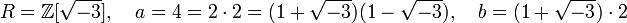 R = \mathbb{Z}[\sqrt{-3}],\quad a = 4 = 2\cdot 2 = (1+\sqrt{-3}) (1-\sqrt{-3}) ,\quad b = (1+\sqrt{-3}) \cdot 2