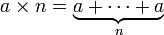 a \times n = \underbrace{a + \cdots + a}_n