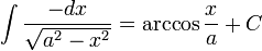 int {-dx over sqrt{a^2-x^2}} = arccos {x over a} + C