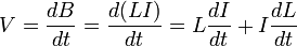 V = \frac{dB}{dt} = \frac{d(LI)}{dt} = L\frac{dI}{dt} + I\frac{dL}{dt}