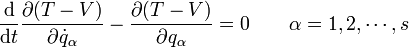  \frac{\mbox{d}}{\mbox{d}t} \frac{\partial (T - V)}{\partial \dot{q}_{\alpha}} - \frac{\partial (T - V)}{\partial q_{\alpha}} = 0  \qquad  \alpha=1,2, \cdots ,s 