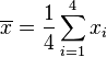 \overline{x}=\frac{1}{4}\sum_{i=1}^4 x_i