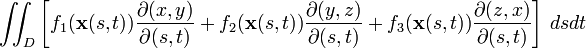 \iint_D \left[ f_{1} ( \mathbf{x} (s,t)) \frac{\partial(x,y)}{\partial(s,t)} + f_{2} ( \mathbf{x} (s,t))\frac{\partial(y,z)}{\partial(s,t)} + f_{3} ( \mathbf{x} (s,t))\frac{\partial(z,x)}{\partial(s,t)} \right]\, ds dt