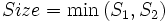 \begin{align}Size & = \min \left(S_1, S_2\right)\end{align}