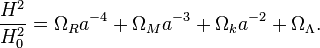 \frac{H^2}{H_0^2} = \Omega_R a^{-4} + \Omega_M a^{-3} + \Omega_k a^{-2} + \Omega_{\Lambda}.