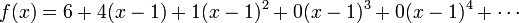 f(x) = 6 + 4 (x-1) + 1(x-1)^2 + 0(x-1)^3 + 0(x-1)^4 + \cdots