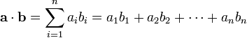 \mathbf{a}\cdot \mathbf{b} = \sum_{i=1}^n a_ib_i = a_1b_1 + a_2b_2 + \cdots + a_nb_n