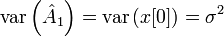 \mathrm{var} \left( \hat{A}_1 \right) = \mathrm{var} \left( x[0] \right) = \sigma^2