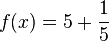 f(x)=5+\frac{1}{5}