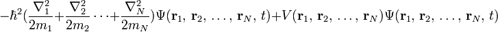  - \hbar^2({\nabla_1^2\over 2m_1}+{\nabla_2^2 \over 2m_2} \dots+{\nabla_N^2\over 2m_N} ) \Psi(\mathbf{r}_1,\,\mathbf{r}_2,\,\dots,\,\mathbf{r}_N,\,t) + V(\mathbf{r}_1,\,\mathbf{r}_2,\,\dots,\,\mathbf{r}_N)\Psi(\mathbf{r}_1,\,\mathbf{r}_2,\,\dots,\,\mathbf{r}_N,\,t)\,\!