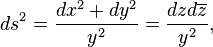 ds^2=\frac{dx^2+dy^2}{y^2}=\frac{dzd\overline{z}}{y^2},