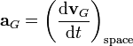 \mathbf{a}_{G}=\left(\frac{\mathrm{d}\mathbf{v}_G}{\mathrm{d}t}\right)_{\mathrm{space}}