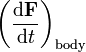 \left(\frac{\mathrm{d}\mathbf{F}}{\mathrm{d}t}\right)_{\mathrm{body}}