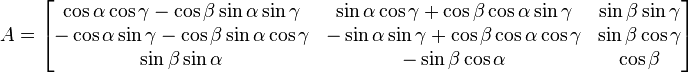 A= \begin{bmatrix}
\cos\alpha\cos\gamma-\cos\beta\sin\alpha\sin\gamma & \sin\alpha\cos\gamma+\cos\beta\cos\alpha\sin\gamma   & \sin\beta\sin\gamma
\\-\cos\alpha\sin\gamma-\cos\beta\sin\alpha\cos\gamma & -\sin\alpha\sin\gamma+\cos\beta\cos\alpha\cos\gamma & \sin\beta\cos\gamma 
\\ \sin\beta\sin\alpha & -\sin\beta\cos\alpha & \cos\beta 
\end{bmatrix}