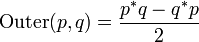 operatorname{Outer}(p,q) = frac{p^*q - q^*p}{2}