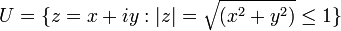 U=\{z=x+iy:|z|=\sqrt{(x^2+y^2)} \leq 1 \}