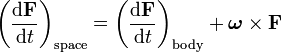 \left(\frac{\mathrm{d}\mathbf{F}}{\mathrm{d}t}\right)_{\mathrm{space}}=\left(\frac{\mathrm{d}\mathbf{F}}{\mathrm{d}t}\right)_{\mathrm{body}}+\boldsymbol{\omega}\times\mathbf{F}