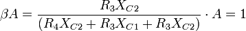 \beta A = { R_3 X_{C2}  \over ( R_4 X_{C2} + R_3 X_{C1} +R_3 X_{C2}  ) }\cdot A = 1