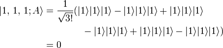 \begin{align}|1,\,1,\,1; A\rang & = \frac{1}{\sqrt{3!}} (|1\rang|1\rang |1\rang - |1\rang|1\rang |1\rang+|1\rang|1\rang |1\rang \\<br />
& \qquad\qquad- |1\rang|1\rang |1\rang+|1\rang|1\rang |1\rang - |1\rang|1\rang |1\rang) \\<br />
& =0 \\<br />
\end{align}\,\!