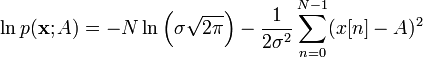 
\ln p(\mathbf{x}; A)
=
-N \ln \left(\sigma \sqrt{2\pi}\right)
- \frac{1}{2 \sigma^2} \sum_{n=0}^{N-1}(x[n] - A)^2
