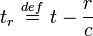 t_r\ \stackrel{def}{=}\  t - \frac{r}{c}\,\!