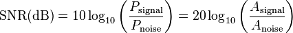 
\mathrm{SNR (dB)} = 10 \log_{10} \left ( {P_\mathrm{signal} \over P_\mathrm{noise}} \right ) = 20 \log_{10} \left ( {A_\mathrm{signal} \over A_\mathrm{noise}} \right )
