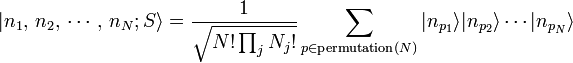 |n_1,\,n_2,\,\cdots,\,n_N; S\rang =\frac{1}{ \sqrt{N!\prod_j N_j!}} \sum_{p\in \mathrm{permutation}(N)} |n_{p_1}\rang |n_{p_2}\rang \cdots |n_{p_N}\rang \,\!