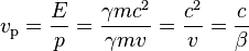 v_\mathrm{p} = \frac{E}{p} = \frac{\gamma m c^2}{\gamma m v} = \frac{c^2}{v} = \frac{c}{\beta} 