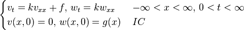 \begin{cases} v_{t}=kv_{xx}+f, \, w_{t}=kw_{xx} \, & -\infty<x<\infty,\,0<t<\infty
\\ v(x,0)=0,\, w(x,0)=g(x) \, & IC\end{cases} 