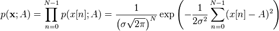 
p(\mathbf{x}; A)
=
\prod_{n=0}^{N-1} p(x[n]; A)
=
\frac{1}{\left(\sigma \sqrt{2\pi}\right)^N}
\exp\left(- \frac{1}{2 \sigma^2} \sum_{n=0}^{N-1}(x[n] - A)^2 \right)
