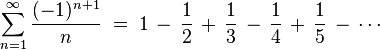 \sum_{n = 1}^\infty \frac{(-1)^{n + 1}}{n} \;=\; 1 \,-\, \frac{1}{2} \,+\, \frac{1}{3} \,-\, \frac{1}{4} \,+\, \frac{1}{5} \,-\, \cdots