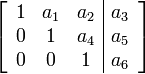 
\left[ \begin{array}{ccc|c}
1 & a_1 & a_2 & a_3 \\
0 & 1 & a_4 & a_5 \\
0 & 0 & 1 & a_6
\end{array} \right]
