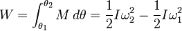 W=\int_{\theta_1}^{\theta_2} M\, d\theta=\frac{1}{2}I\omega_2^2-\frac{1}{2}I\omega_1^2