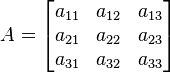 A= \begin{bmatrix} a_{11} & a_{12} & a_{13} \\ a_{21} & a_{22} & a_{23} \\ a_{31} & a_{32} & a_{33} \end{bmatrix}