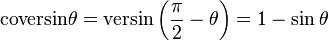 \textrm{coversin} \theta = \textrm{versin}\left(\frac{\pi}{2} - \theta\right) =  1 - \sin \theta \,