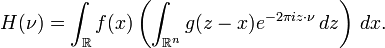 H(\nu) = \int_{\mathbb{R}} f(x)\left(\int_{\mathbb{R}^n} g(z-x)e^{-2 \pi i z\cdot \nu}\,dz\right)\,dx.