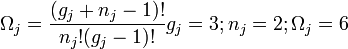 <br />
\Omega_j=\frac{(g_j+n_j-1)!}{n_j!(g_j-1)!}<br />
g_j=3;n_j=2;\Omega_j=6<br />
