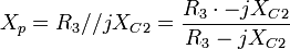 
X_p  = R_3 // j X_{C2} = {R_3 \cdot -jX_{C2} \over R_3 -jX_{C2}}
