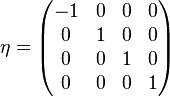 \eta = \begin{pmatrix} -1&0&0&0\\0&1&0&0\\0&0&1&0\\0&0&0&1 \end{pmatrix}