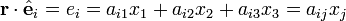 \mathbf{r} \cdot \hat{\mathbf{e}}_i=e_i =a_{i1}x_1+a_{i2}x_2+a_{i3}x_3=a_{ij}x_j