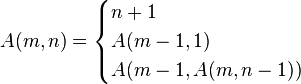  A(m, n) = 
  \begin{cases}
     n+1 \\
     A(m-1, 1) \\
     A(m-1, A(m, n-1)) \\
  \end{cases}
