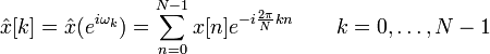 \hat{x}[k]=\hat{x}(e^{i\omega_k})=\sum_{n=0}^{N-1} x[n]e^{-i\frac{2\pi}{N}kn} \qquad k=0,\ldots,N-1