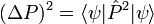 (\Delta P)^2=\langle\psi|\hat{P}^2|\psi\rangle\,\!